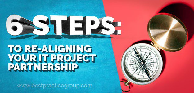 6 Steps: To Re-aligning Your IT Project Partnership 