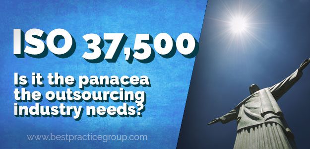 ISO 37,500 - Is is the Panacea the Outsourcing Industry Needs?