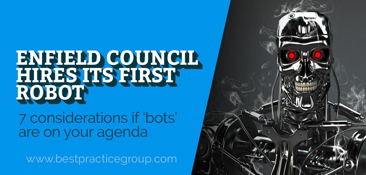 Enfield Council hires its first robot, seven considerations for if bots are on your agenda. 